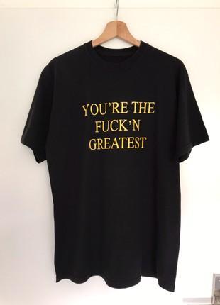 "You're The Fuck'n Greatest" Tee