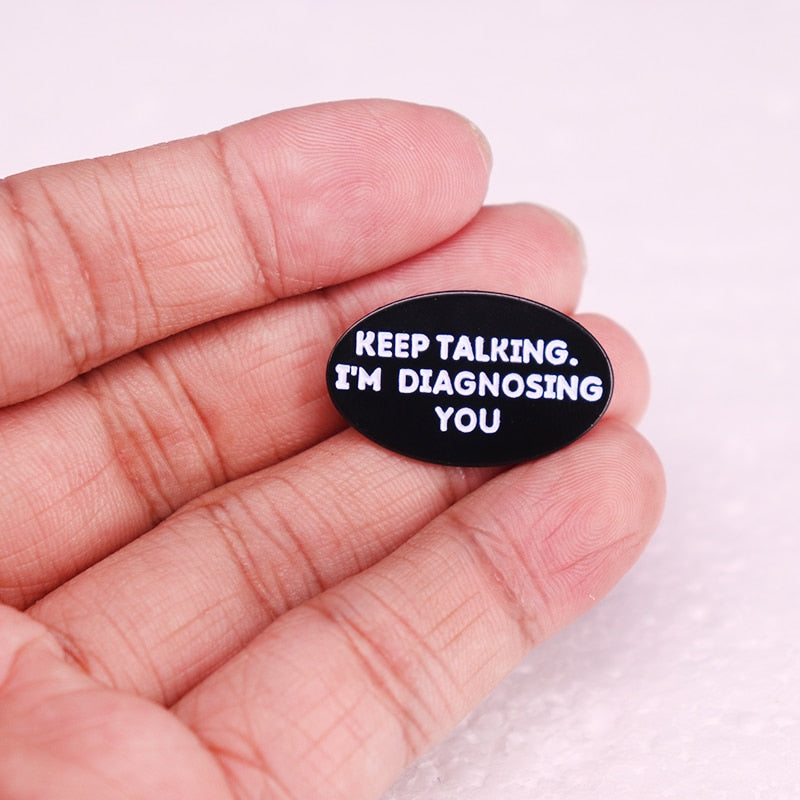 "Keep Talking I'm Diagnosing You" Pin