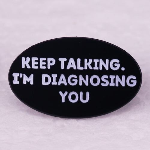 "Keep Talking I'm Diagnosing You" Pin