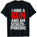 I Have A Gun and Am Schizophrenic Tee