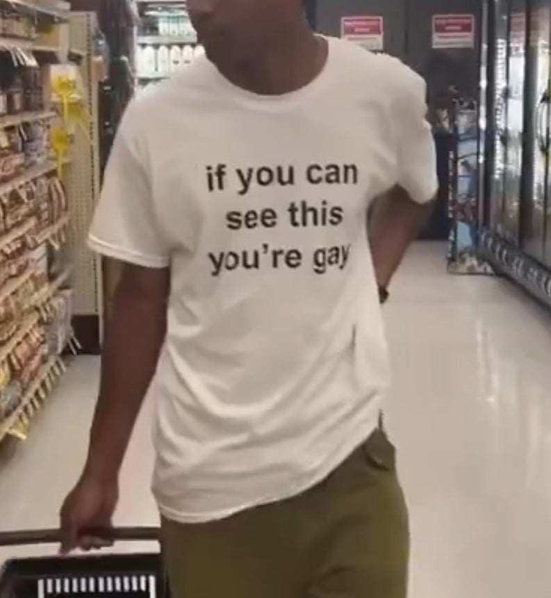 "If You Can See This You're Gay" Tee