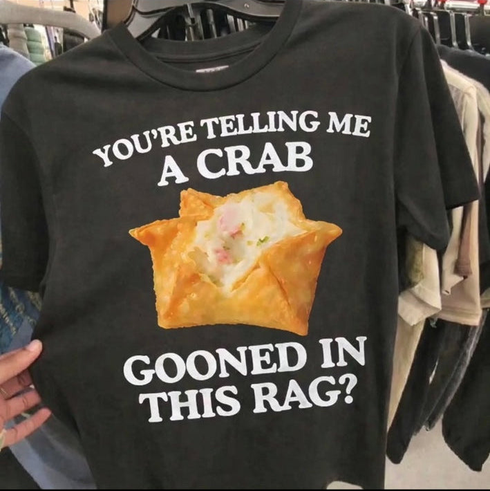 You're Telling Me A Crab Gooned In This Rag Tee