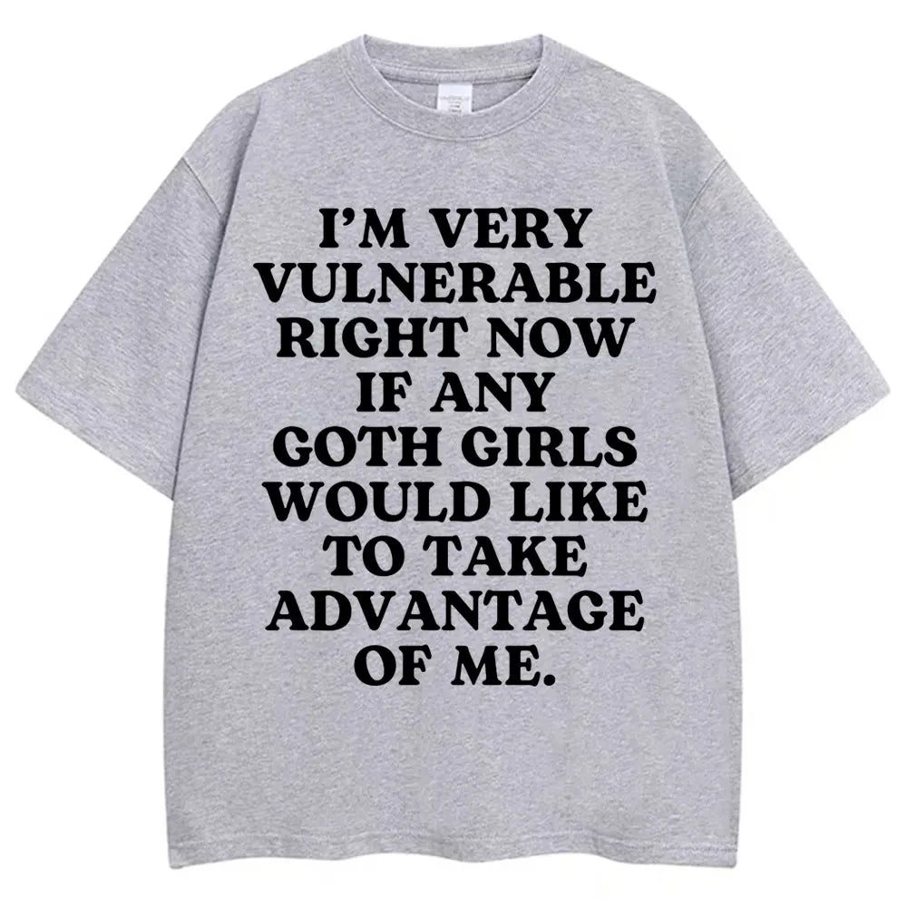 I'm Very Vulnerable Right Now If Any Goth Girls Would Like To Take Advantage of Me Tee
