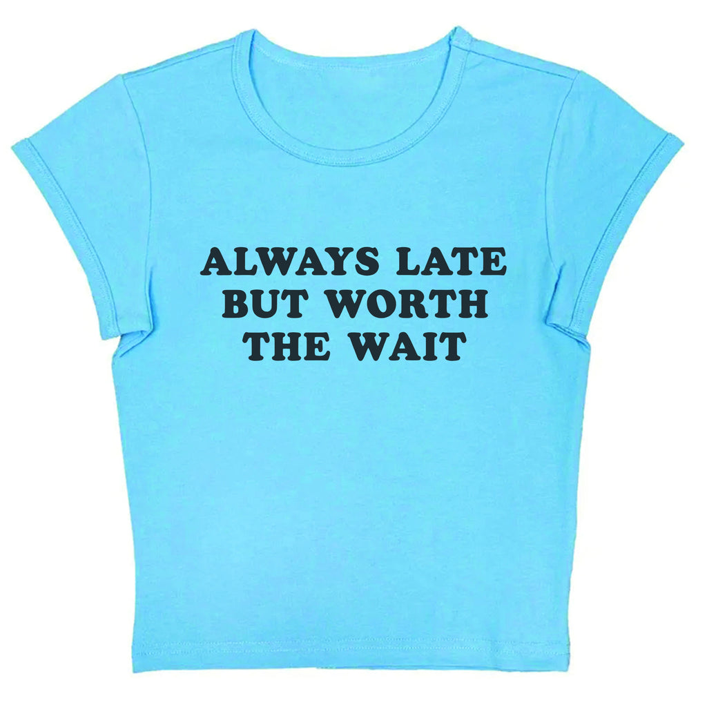 Always Late But Worth The Wait Tee
