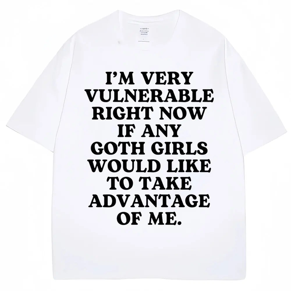 I'm Very Vulnerable Right Now If Any Goth Girls Would Like To Take Advantage of Me Tee