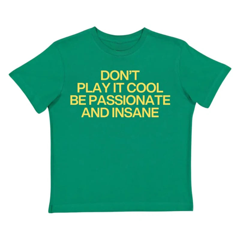 Don't Play It Cool Be Passionate And Insane Tee