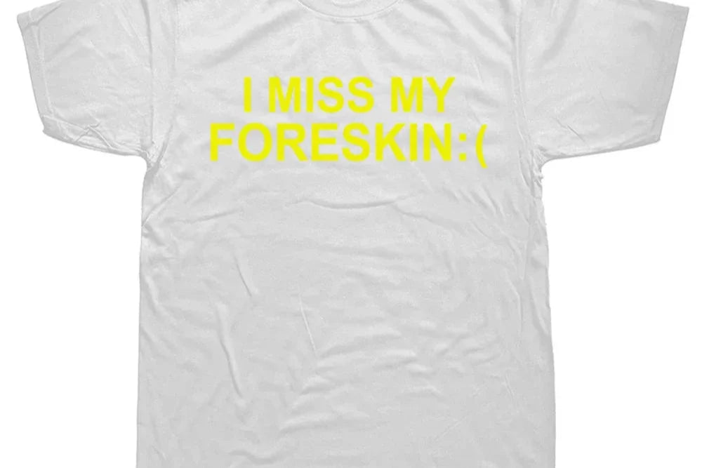 I Miss My Foreskin Tee