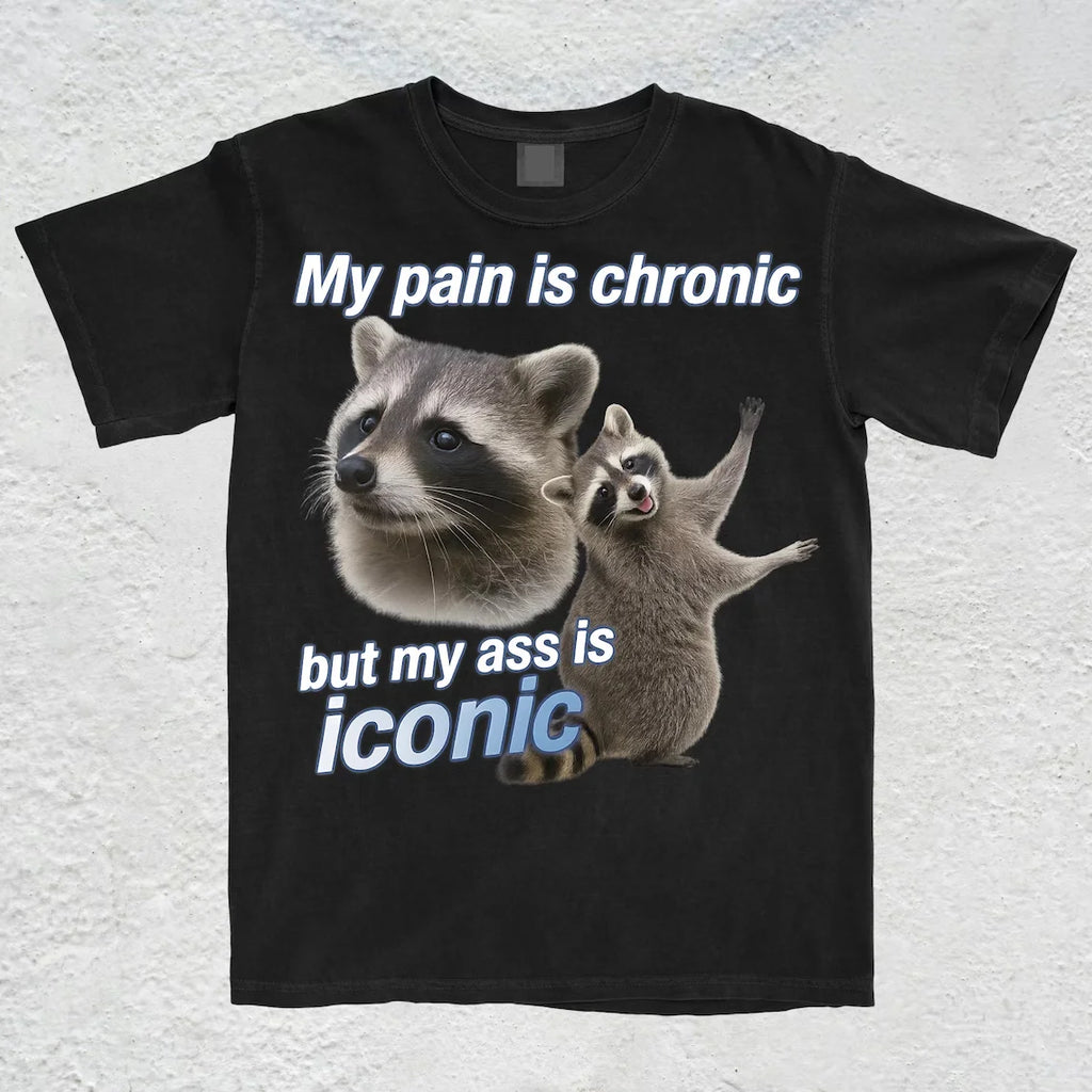 My Pain Is Chronic But My Ass Is Iconic Tee