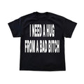 I Need A Hug From A Bad B Tee