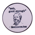 Meh Good Enough Mediocrates Pin