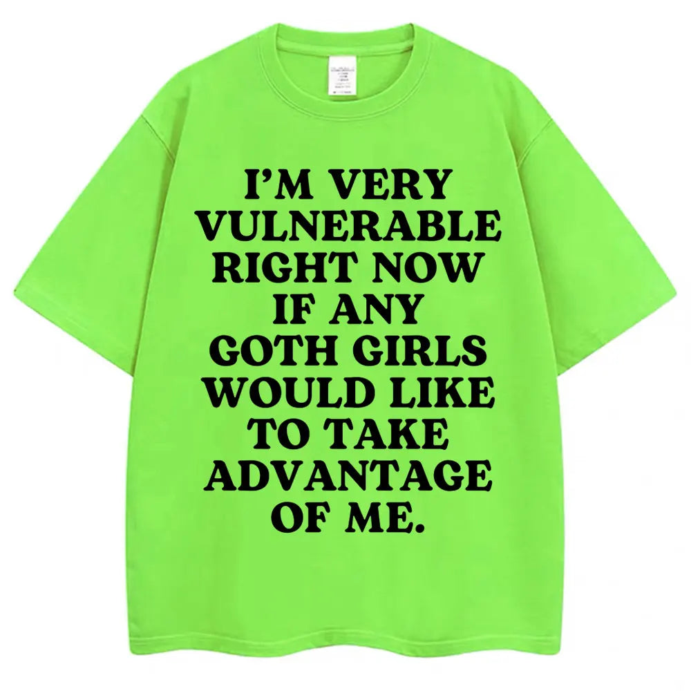I'm Very Vulnerable Right Now If Any Goth Girls Would Like To Take Advantage of Me Tee