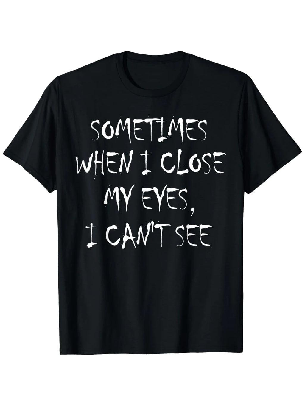 "Sometimes When I Close My Eyes I Can't See" Tee