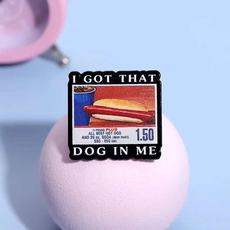 I GOT THAT DOG IN me Pin