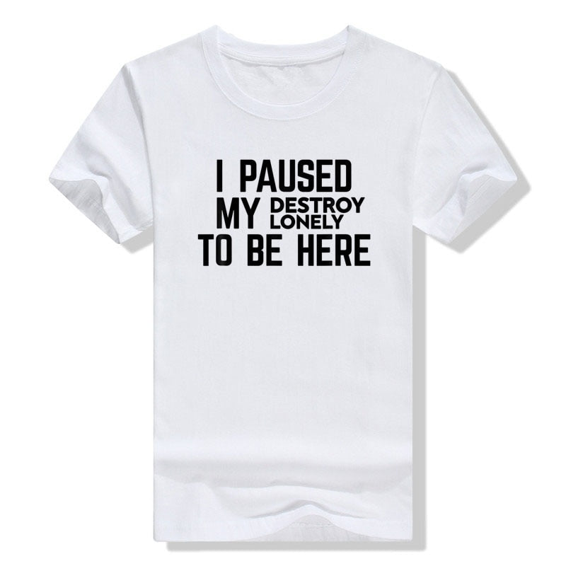 I Paused My Destroy Lonely To Be Here Tee