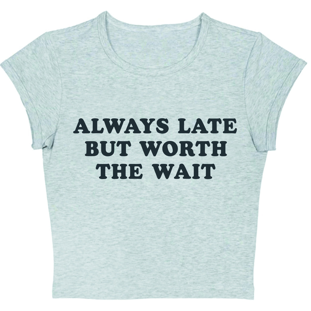 Always Late But Worth The Wait Tee