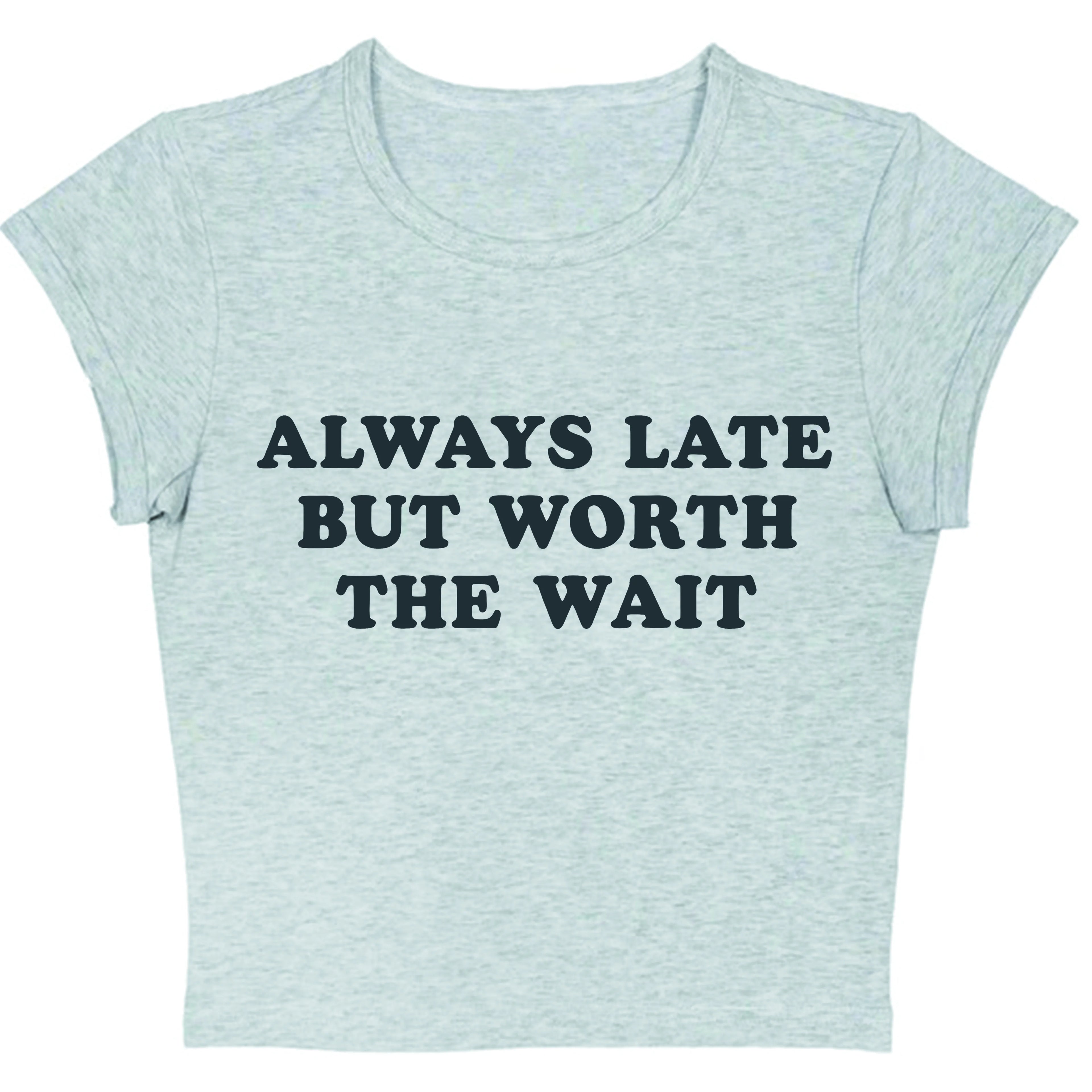 Always Late But Worth The Wait Tee