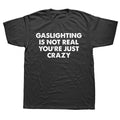Gaslighting Is Not Real You're Just Crazy Shirt
