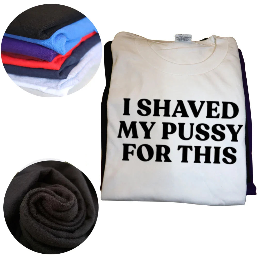 I Shaved My Pussy For This Tee