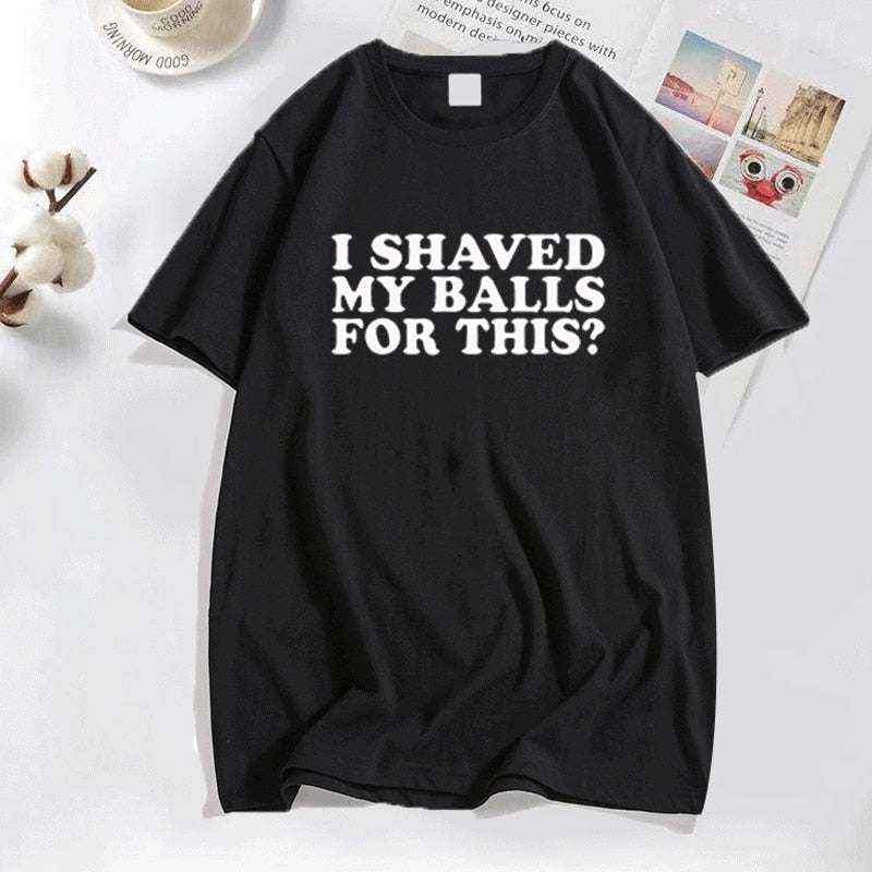 I Shaved My Balls for This? Tee