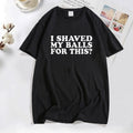 I Shaved My Balls for This? Tee