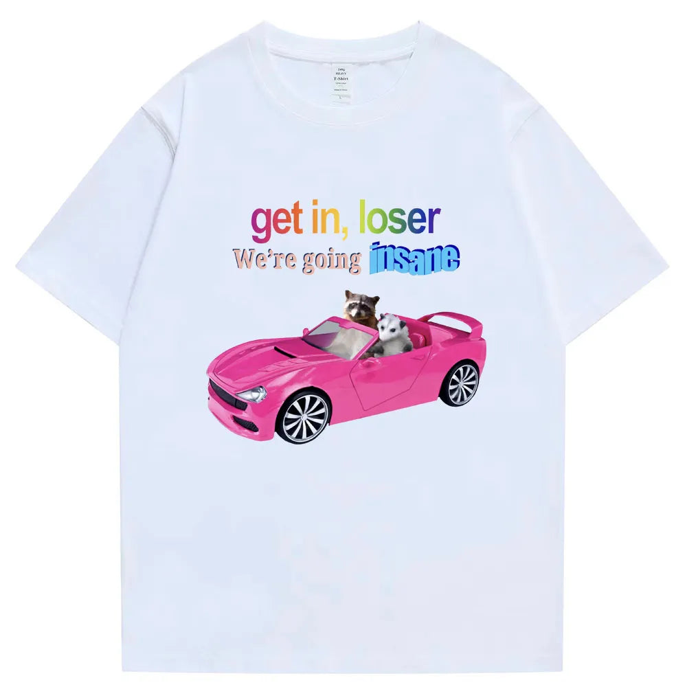 Get In Loser We're Going Insane Tee
