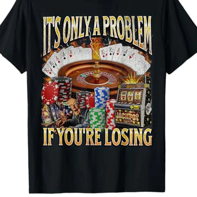Only A Problem If You're Losing Tee