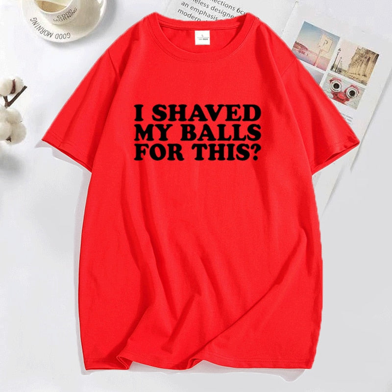 I Shaved My Balls for This? Tee