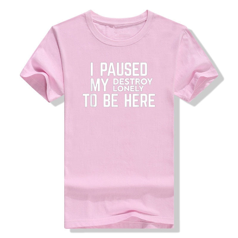I Paused My Destroy Lonely To Be Here Tee