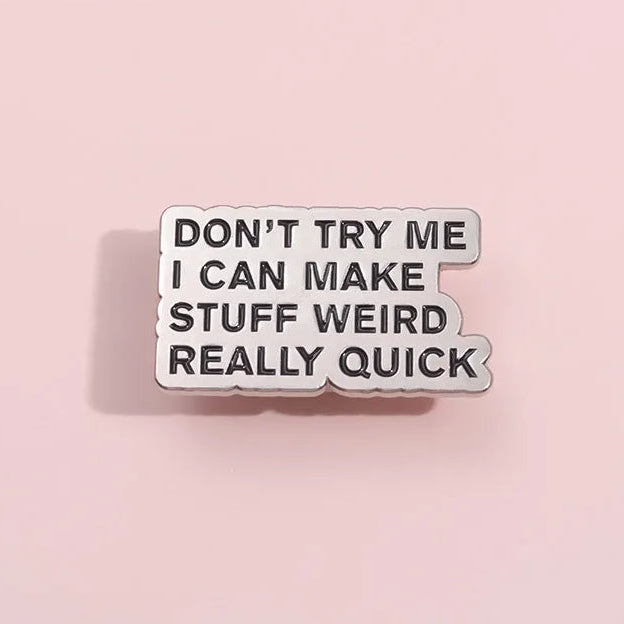 Don't Try Me I Can Make Stuff Weird Really Quick Pin