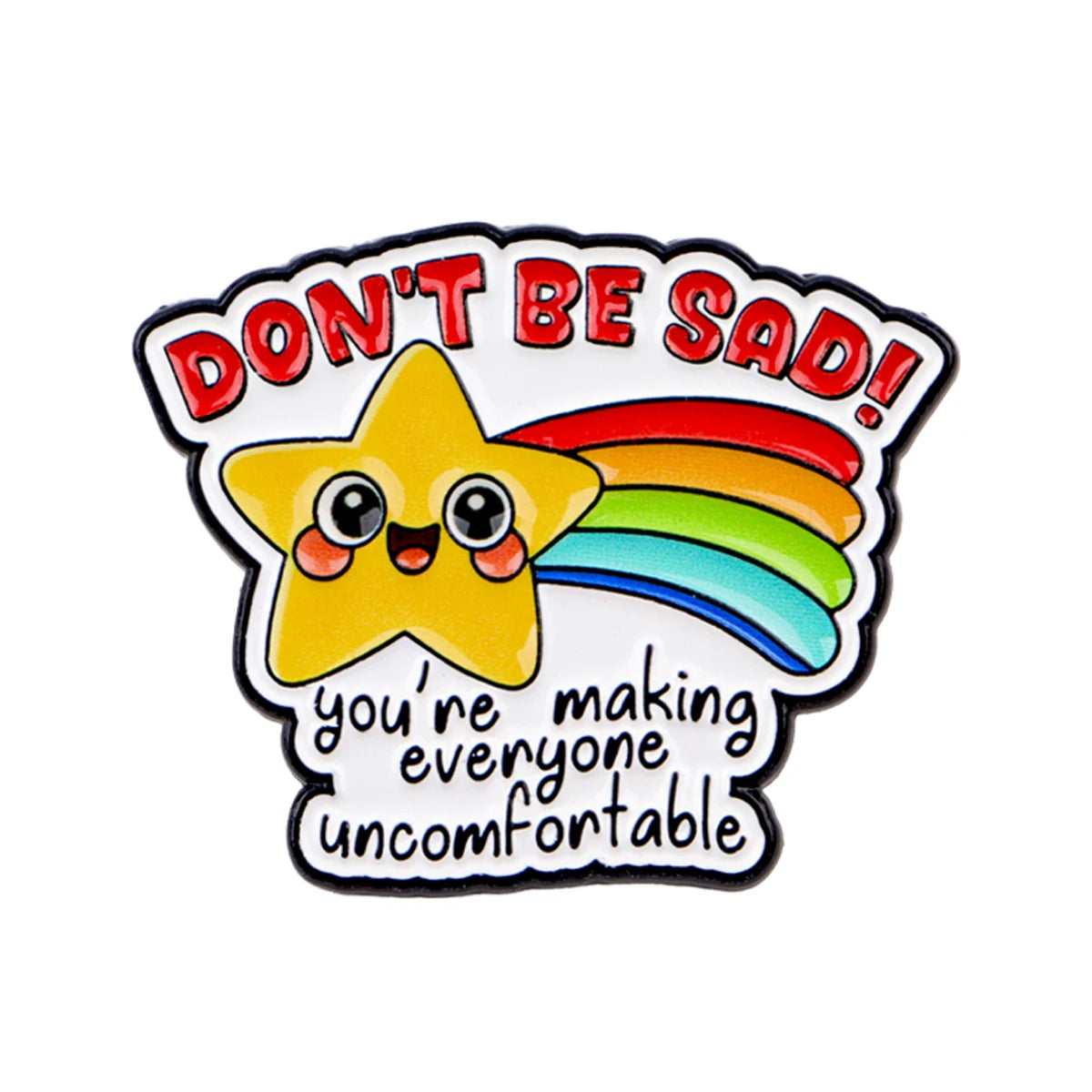 "DON'T BE SAD! You're Making Everyone Uncomfortable" Enamel Pin