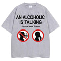 An Alcoholic Is Talking Listen and Learn Tee