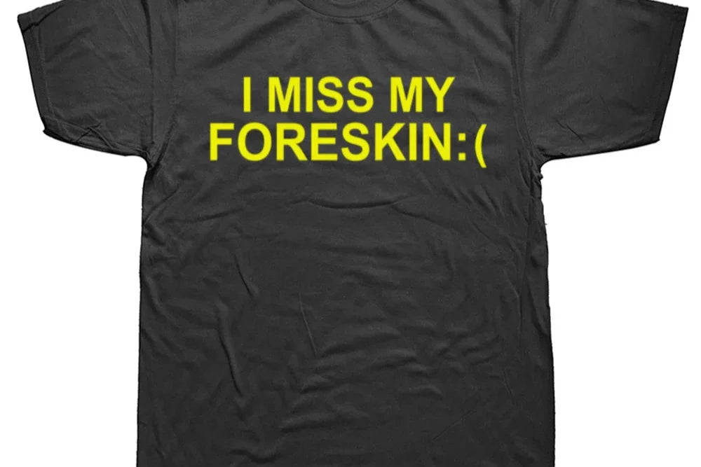 I Miss My Foreskin Tee