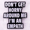Don't Get Horny Around Me I'm An Empath Pin