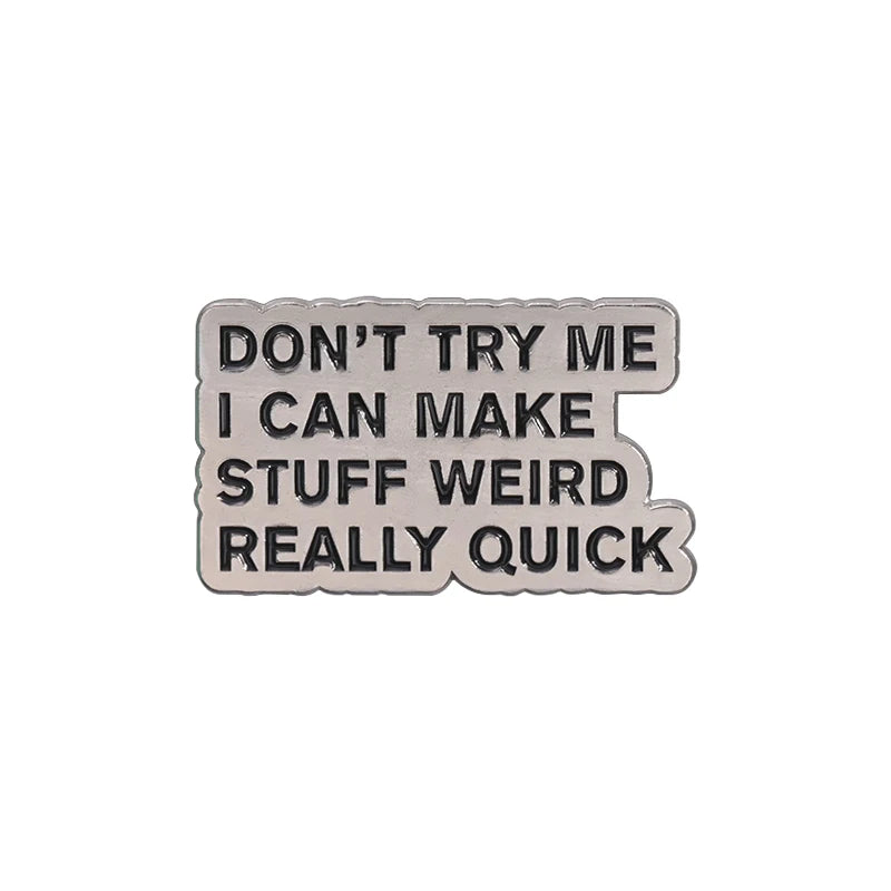 Don't Try Me I Can Make Stuff Weird Really Quick Pin