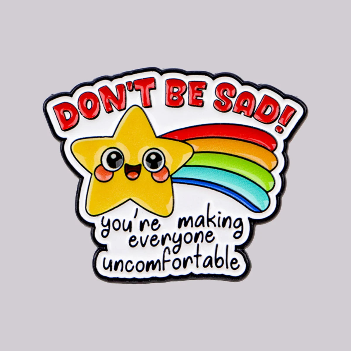 "DON'T BE SAD! You're Making Everyone Uncomfortable" Enamel Pin