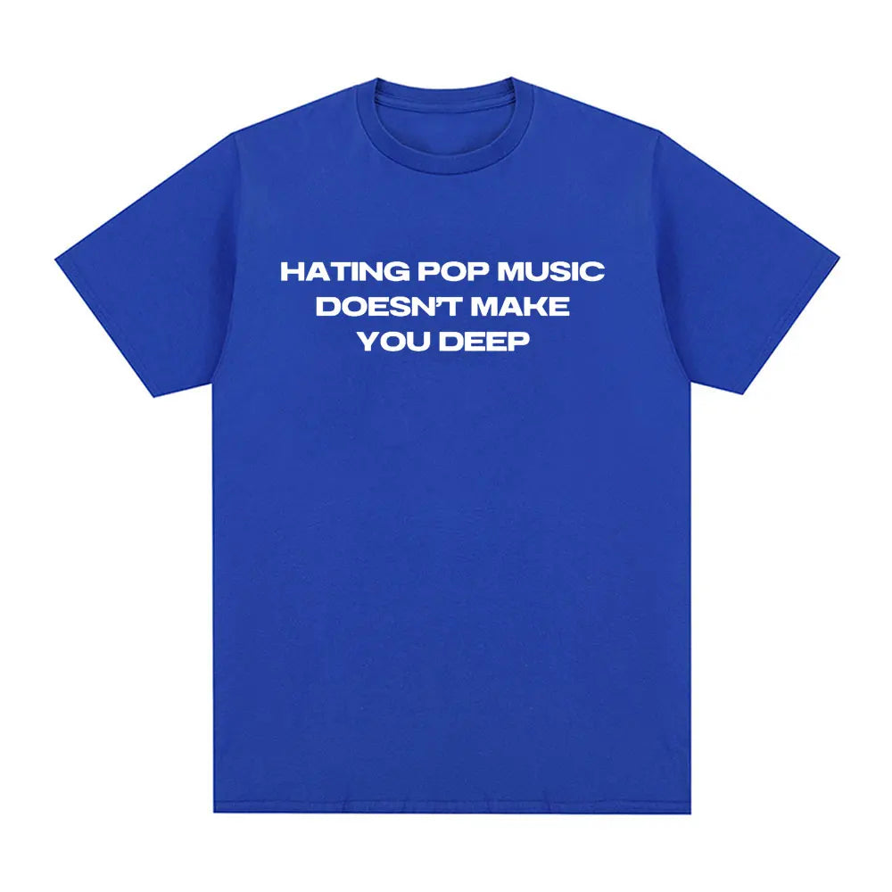 Hating Pop Music Doesn't Make You Deep Same Tee