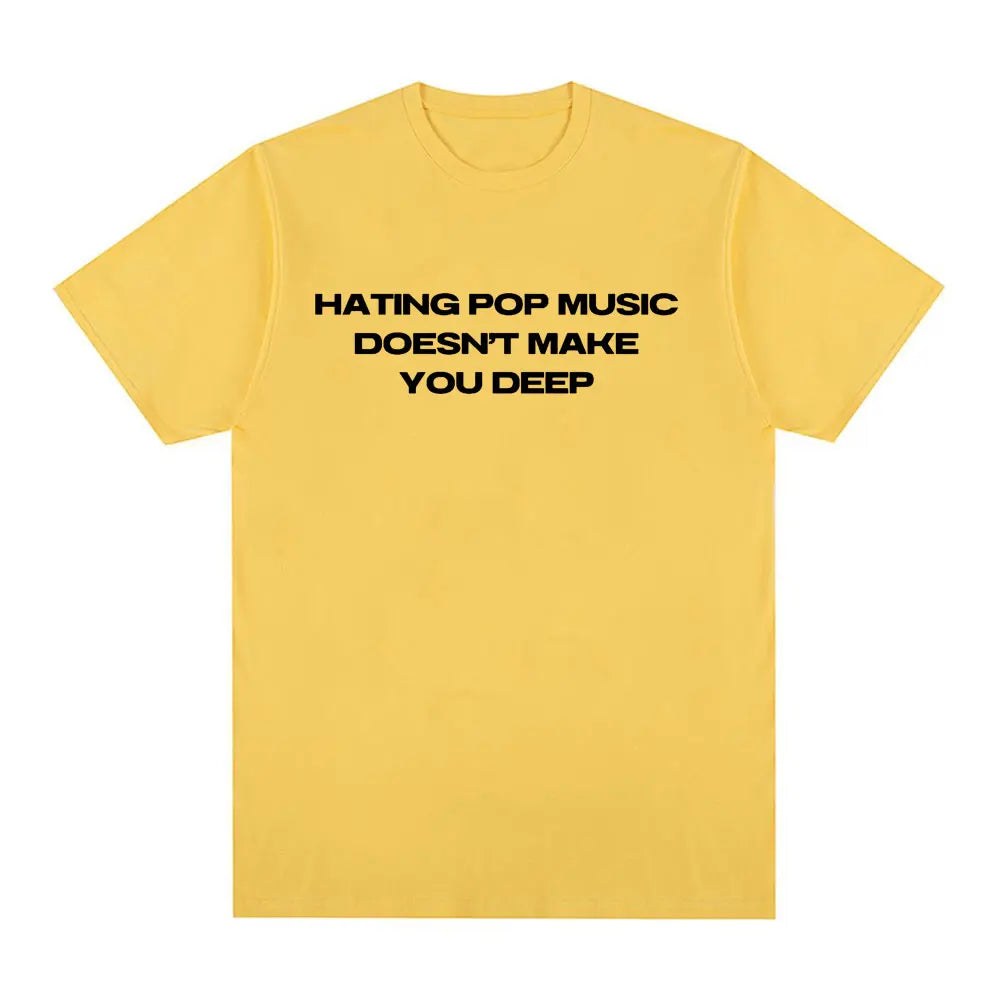 Hating Pop Music Doesn't Make You Deep Same Tee