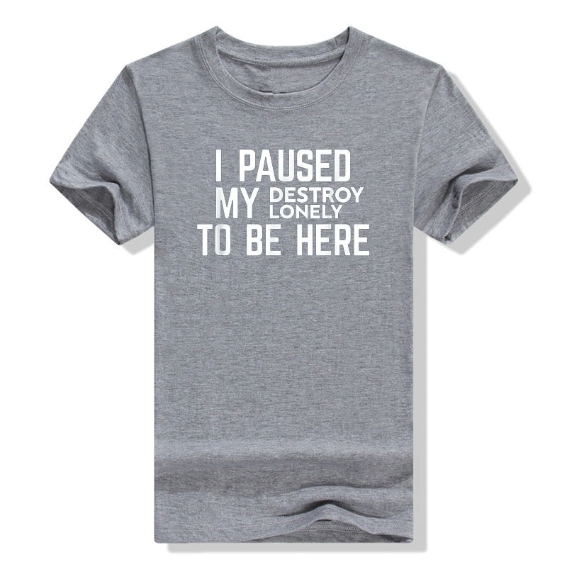I Paused My Destroy Lonely To Be Here Tee