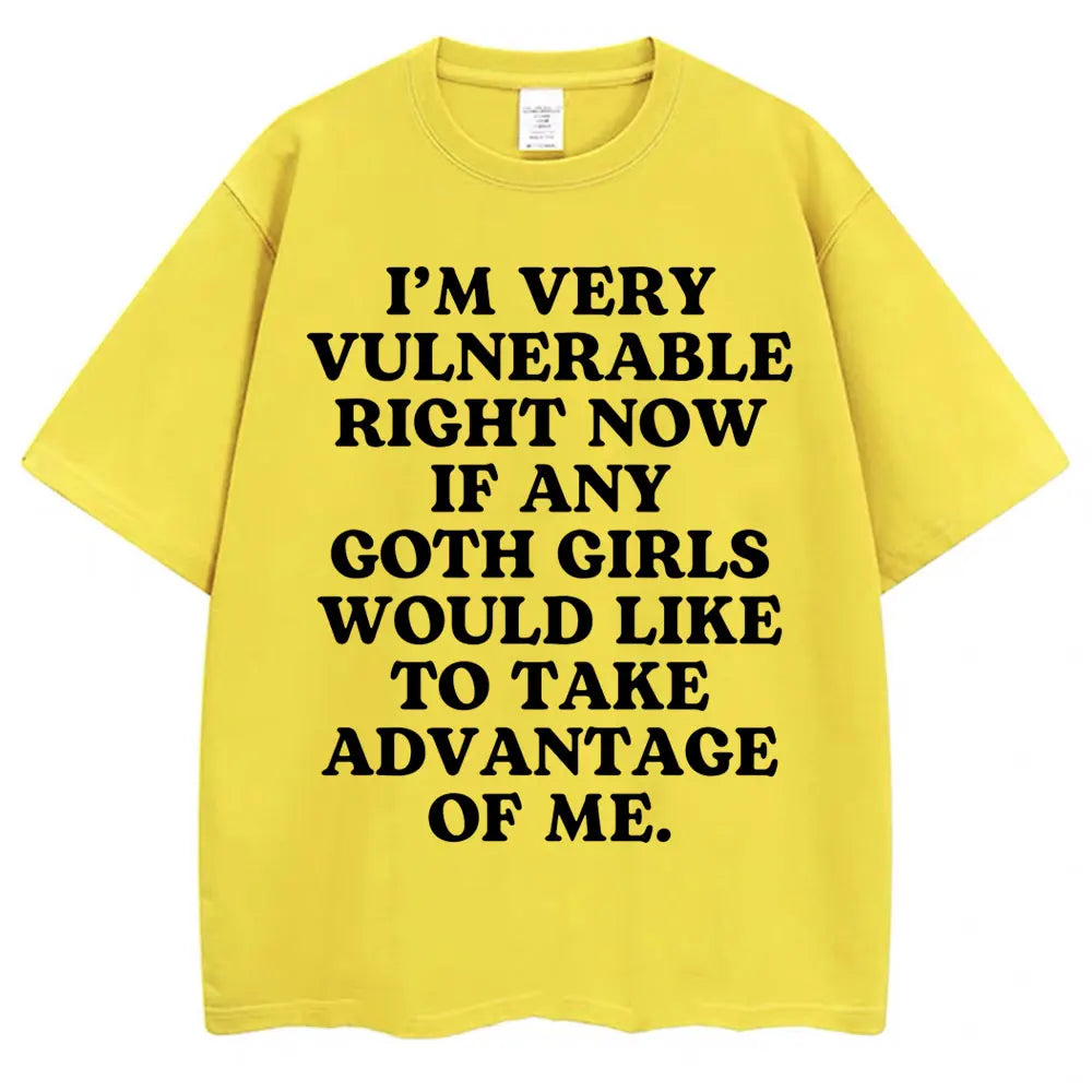 I'm Very Vulnerable Right Now If Any Goth Girls Would Like To Take Advantage of Me Tee