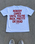 Nobody Cares Until You're Rich Pretty Or Dead Tee