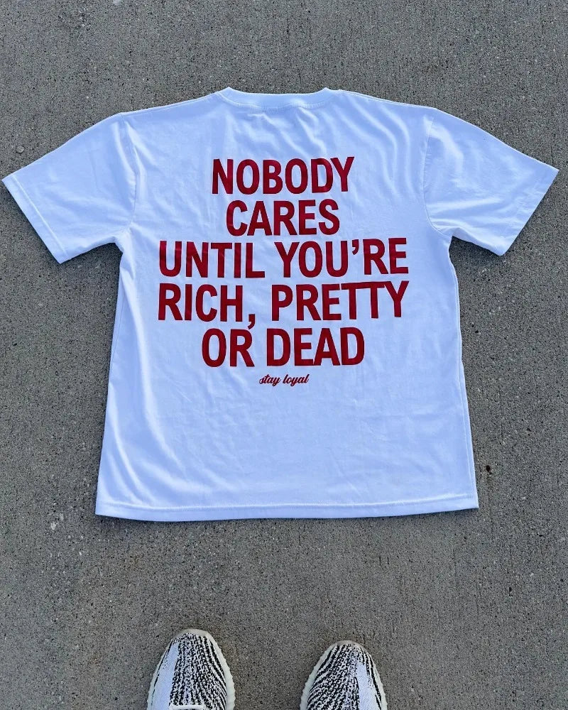 Nobody Cares Until You're Rich Pretty Or Dead Tee
