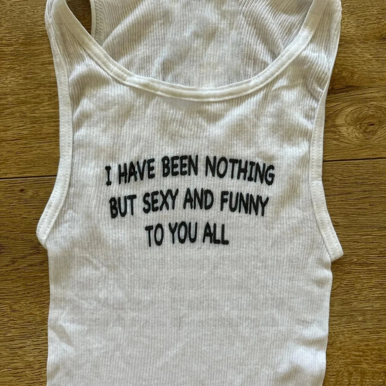 I Have Been Nothing But Sexy And Funny To You All Tank Top