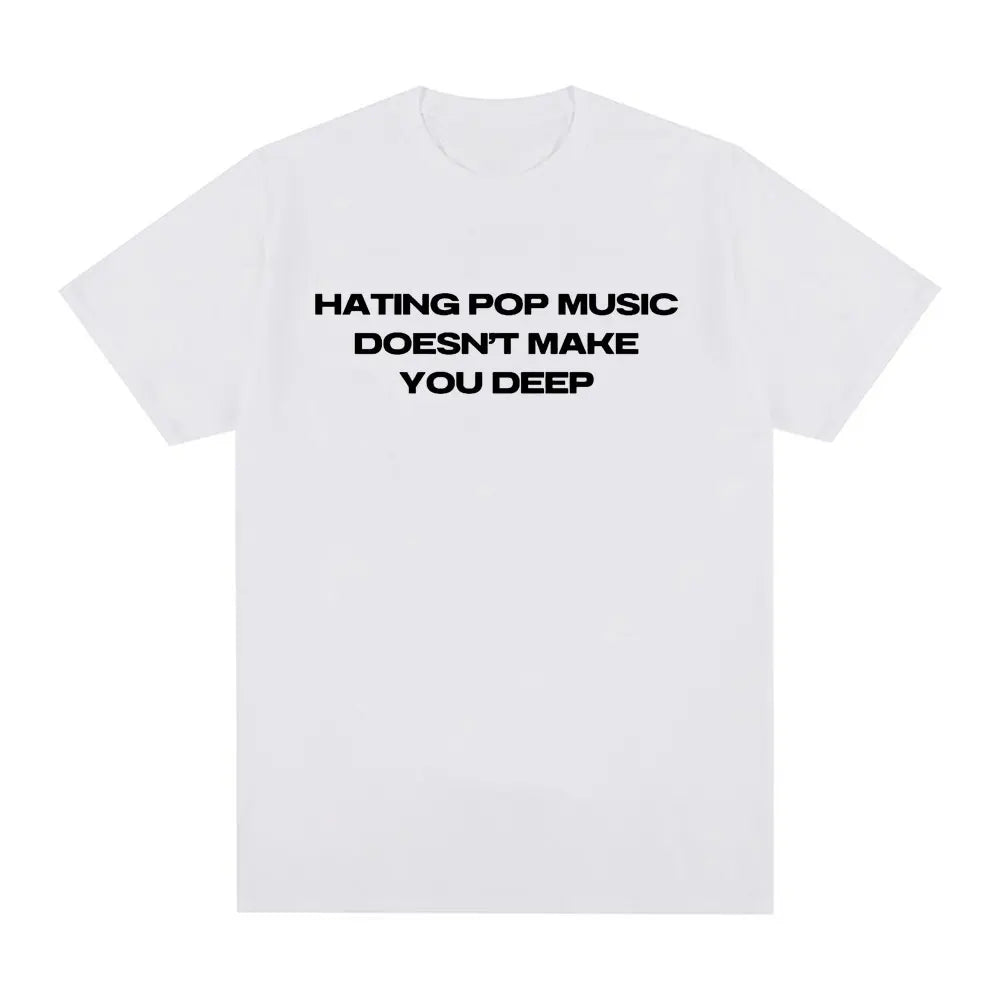 Hating Pop Music Doesn't Make You Deep Same Tee