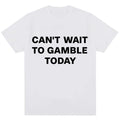 Can't Wait To Gamble Today Tee