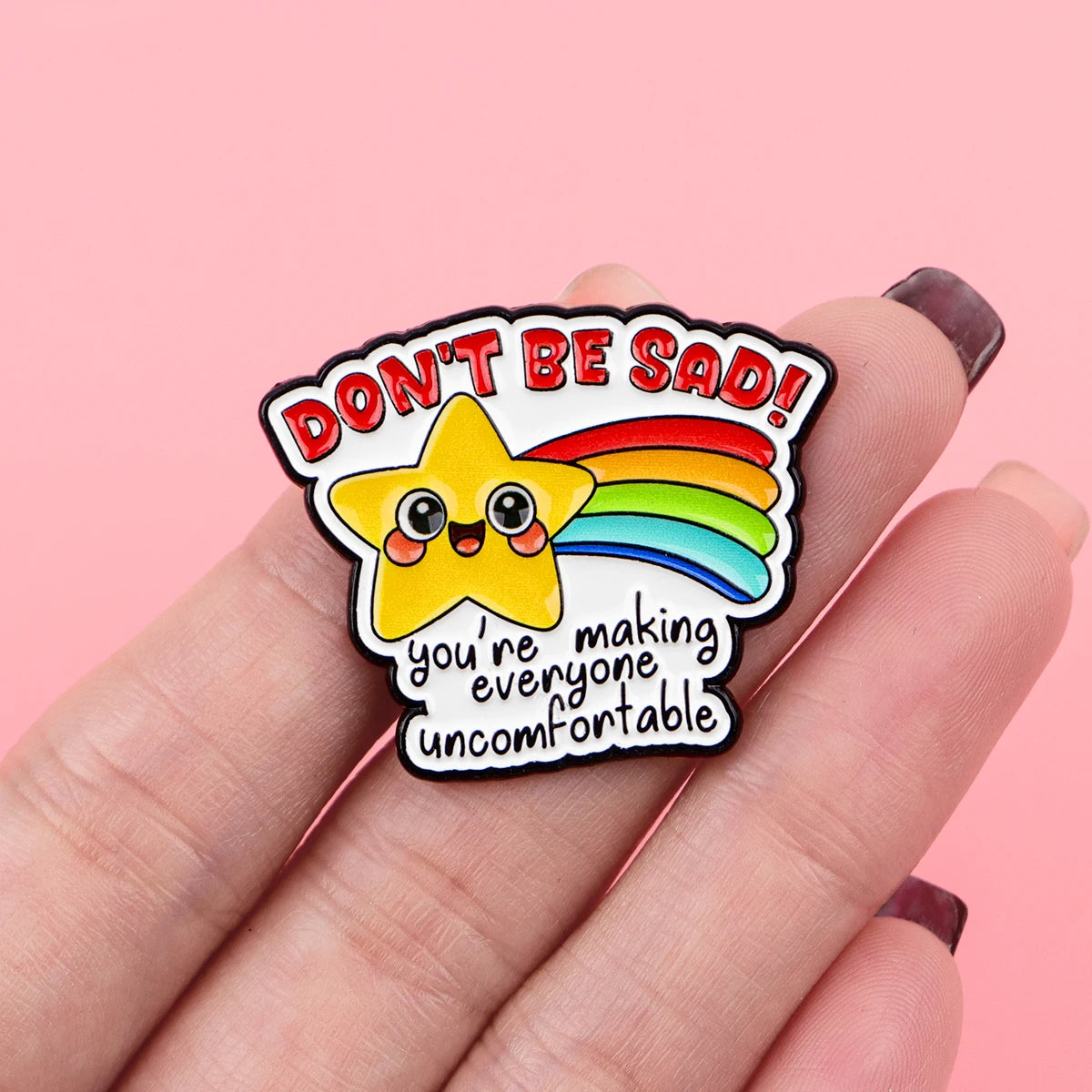 "DON'T BE SAD! You're Making Everyone Uncomfortable" Enamel Pin