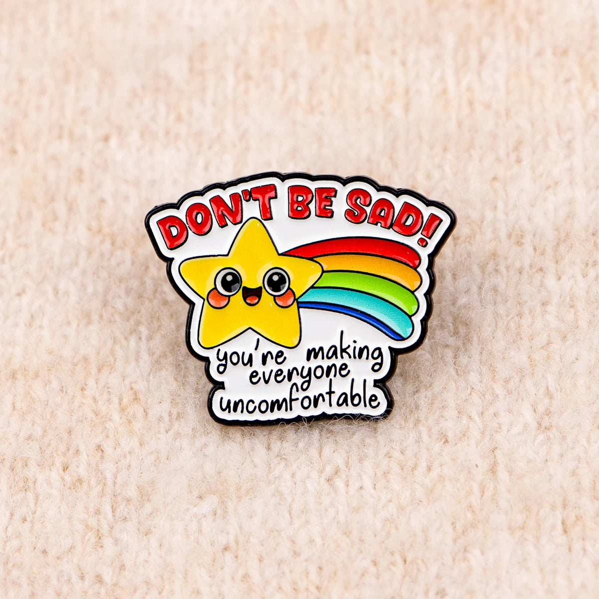 "DON'T BE SAD! You're Making Everyone Uncomfortable" Enamel Pin