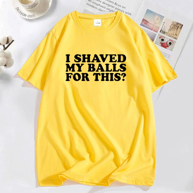 I Shaved My Balls for This? Tee