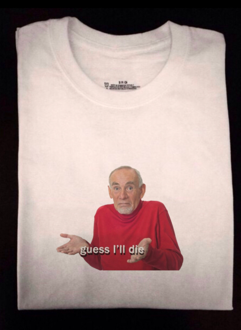 "Guess I'll Die" Tee