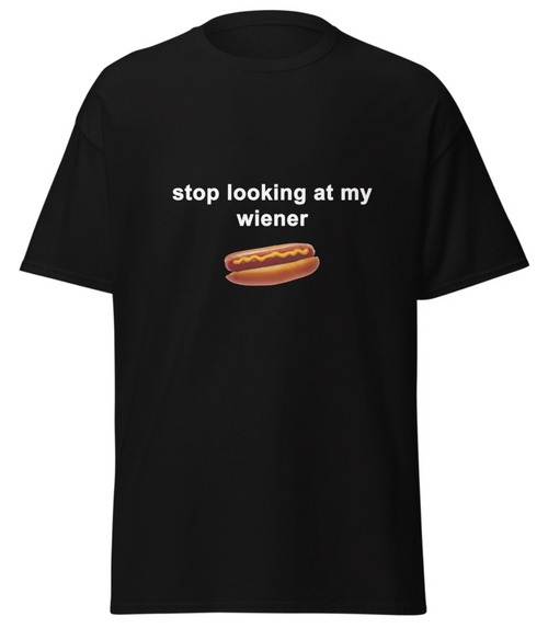 "Stop Looking At My Wiener " Tee