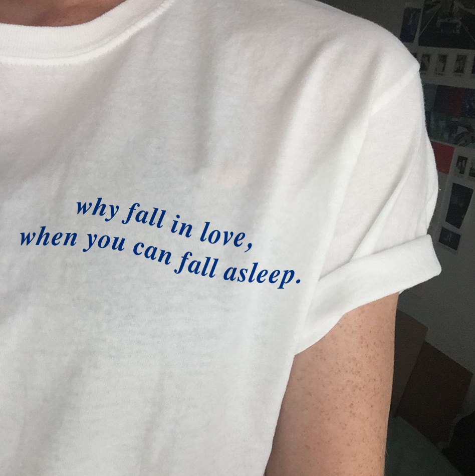 "Why Fall In Love When You Can Fall Asleep" Tee